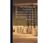 The Hecuba Of Euripides, A Revised Text With Notes An An Intr. By J. Bond And A.S. Walpole