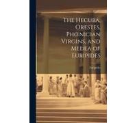 The Hecuba, Orestes, Phoenician Virgins, And Medea Of Euripides