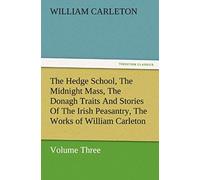 The Hedge School, The Midnight Mass, The Donagh Traits And Stories Of The Irish Peasantry, The Works Of William Carleton, Volume Three