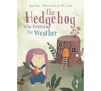 The Hedgehog Who Painted the Weather: A Heartwarming Tale of Magic, Friendship, and Nature