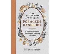 The Hedgerow Apothecary Forager's Handbook: A Seasonal Companion to Finding and Gathering Wild Plants