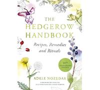 The Hedgerow Handbook: Recipes, remedies and rituals from Britain’s wild larder.