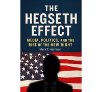 The Hegseth Effect: Media, Politics, and the Rise of the New Right: How Pete Hegseth and Fox News Shape Conservative Thought, Culture Wars, and America’s Populist Future