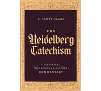 The Heidelberg Catechism A Historical, Theological, and Pastoral Commentary - R. Scott Clark - Lexham Academic - ebook (ePub) - Livre