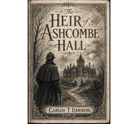 The Heir of Ashcombe Hall: A Victorian Mystery of Murder, Buried Secrets, Poison, Silence and a False Heir Claiming Inheritance