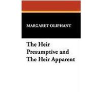The Heir Presumptive and the Heir Apparent Oliphant, Margaret Wilson (Auteur)