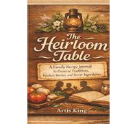 The Heirloom Table: A Family Recipe Journal to Preserve Traditions, Kitchen Stories and Secret Ingredients