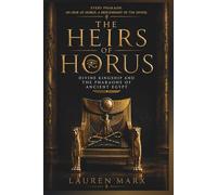 THE HEIRS OF HORUS: Divine Kingship and the Pharaohs of Ancient Egypt