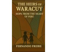 THE HEIRS OF WARACUY: A Breath of Hope from the Heart of Peru