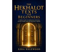 The Hekhalot Texts for Beginners: A Simple Guide to Merkavah Mysticism, Sacred Names, and the Heavenly Throne
