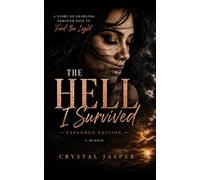 The Hell I Survived: Expanded Edition: A Story of Crawling Through Pain to Find the Light