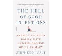 The Hell of Good Intentions by Stephen M. Walt Stephen M. Walt (Auteur)