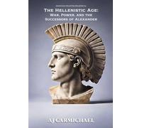 The Hellenistic Age: War, Power, and the Successors of Alexander
