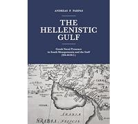 The Hellenistic Gulf: Greek Naval Presence in South Mesopotamia and the Gulf (324-64 B.C.)