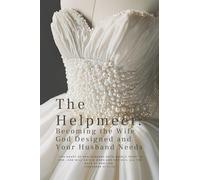 The Helpmeet: Becoming the Wife God Designed and Your Husband Needs