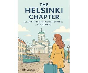 The Helsinki Chapter: Learn Finnish Through Stories - A1 Beginner: A Story-Based Course to learn Finnish for Absolute Beginners