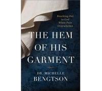 The Hem of His Garment Reaching Out to God When Pain Overwhelms by Dr. Michelle Bengtson Dr. Michelle Bengtson (Auteur)