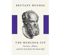 The Hemlock Cup: Socrates, Athens and the Search for the Good Life