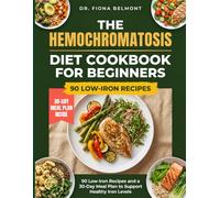 THE HEMOCHROMATOSIS DIET COOKBOOK: 90 Low-Iron Recipes and a 30-Day Meal Plan to Support Healthy Iron Levels for Hereditary Hemochromatosis