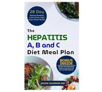 The Hepatitis A, B and C Diet Meal Plan: Delicious Anti-Inflammatory Recipes to Heal, Detox Your Liver and Fight Symptoms