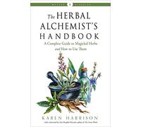 The Herbal Alchemist's Handbook: A Complete Guide to Magickal Herbs and How to Use Them