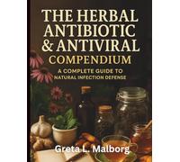 The Herbal Antibiotic & Antiviral Compendium: A Complete Guide to Natural Infection Defense
