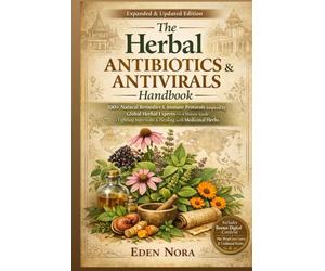 The Herbal Antibiotics & Antivirals Handbook: 100+ Natural Remedies & Immune Protocols Inspired by Global Herbal Experts-A Holistic Guide to Fighting Infections & Healing with Medicinal Herbs
