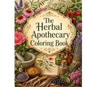 The Herbal Apothecary Coloring Book: 60 Botanical Illustrations of Medicinal Plants with Latin Names - Healing Herbs, Roots, Flowers, Seeds, and Bark with Apothecary Objects for Adults