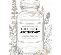 The Herbal Apothecary Relaxing Tea Recipes & Botanical Designs to Color Recipe and Coloring book: 25 Herbal Tea Recipes with Matching Coloring Pages ... Relief, Mindfulness, and Cozy Creative Time