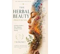 The Herbal Beauty Protocol: A Holistic Guide to Skin, Radiance, and Root-Cause Healing