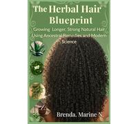 The Herbal Hair Blueprint: Growing Longer ,Strong Natural Hair Using Ancestral Remedies and Modern Science