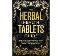 The Herbal Health Tablets Guide: A Dr. Sebi Inspired Alkaline Path to Herbal Remedies and Nutritional Guidance for Optimal Health