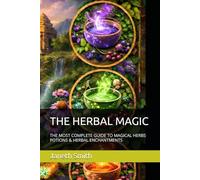 THE HERBAL MAGIC: THE MOST COMPLETE GUIDE TO MAGICAL HERBS POTIONS & HERBAL ENCHANTMENTS