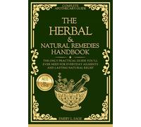The Herbal & Natural Remedies Handbook: The Only Practical Guide You’ll Ever Need For Everyday Ailments And Lasting Natural Relief