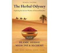 The Herbal Odyssey - Volume IV - Islamic Herbal Medicine & Alchemy: Exploring the Ancient Wisdom of Natural Remedies. Canon of medicine, Avicenna, Prophetic medical herbalism, home apothecary recipes