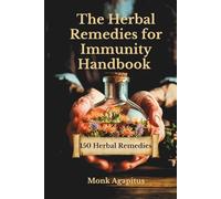 The Herbal Remedies for Immunity Handbook: 150 Traditional Herbal Remedies to Boost Immunity, Fight Colds & Flu, and Support Natural Recovery