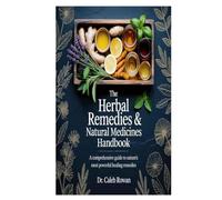 The Herbal Remedies & Natural Medicines Handbook: A Comprehensive Guide to Nature’s Most Powerful Healing Remedies
