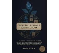 The Herbal Remedies Survival Book: A Wilderness & Home Foragers Guide to Natural Health with Seeds, Healing Plants, Herbal Protocols, Self Heal Supplement, and Knowledge for Self-Sufficient Living
