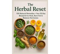 The Herbal Reset: 100 Natural Remedies + Your 30-Day Blueprint to Heal, Burn Fat & Balance Hormones