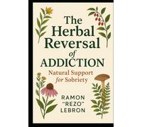 The Herbal Reversal of Addiction: Natural Support for Sobriety