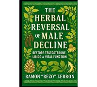 The Herbal Reversal of Male Decline: Restore Testosterone, Libido & Vital Function