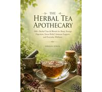 THE HERBAL TEA APOTHECARY: 500+ Herbal Teas & Blends for Sleep, Energy, Digestion, Stress Relief, Immune Support, and Everyday Wellness