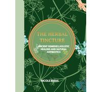 The Herbal Tincture: Ancient Remedies,Holistic Healing and Natural Antibiotics