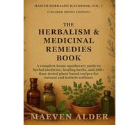 The Herbalism & Medicinal Remedies Book: A Complete Home Apothecary Guide to Herbal Medicine, Healing Herbs, and 200+ Time-Tested Plant-Based Recipes for Natural and Holistic Wellness
