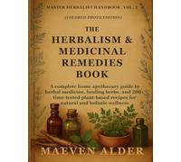 The Herbalism & Medicinal Remedies Book: A Complete Home Apothecary Guide to Herbal Medicine, Healing Herbs, and 200+ Time-Tested Plant-Based Recipes for Natural and Holistic Wellness