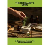 The Herbalist'S Guide: A Beginner'S Journey To Natural Remedies