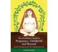 The Herbalist's Guide To Pregnancy, Childbirth And Beyond