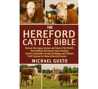THE HEREFORD CATTLE BIBLE: Discover the Legacy, Science, and Future of the World’s Most Resilient Beef Breed: Expert Breeding Secrets, Sustainable ... Profit Systems for Modern Hereford Farmers