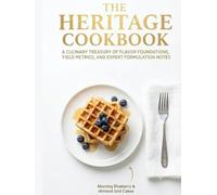 The Heritage Cookbook: A Culinary Treasury of Flavor Foundations, Yield Metrics, and Expert Formulation Notes