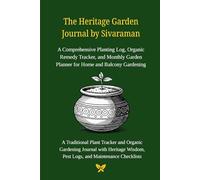The Heritage Garden Journal by Sivaraman: A Comprehensive Planting Log, Organic Remedy Tracker, and Monthly Garden Planner for Home and Balcony Gardening